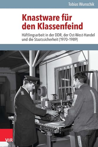 Knastware für den Klassenfeind: Häftlingsarbeit in der DDR, der Ost-West-Handel und die Staatssicherheit (1970-1989) (Analysen und Dokumente. ... Demokratischen Republik (BStU), Band 37) von Vandenhoeck & Ruprecht
