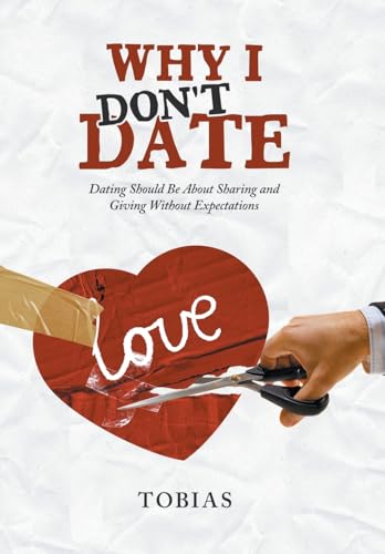 Why I Don't Date: Dating Should Be About Sharing and Giving Without Expectations von Xlibris Us