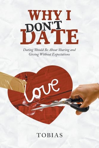 Why I Don't Date: Dating Should Be About Sharing and Giving Without Expectations von Xlibris US