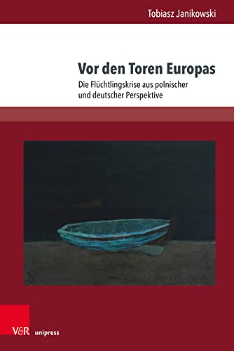 Vor den Toren Europas: Die Flüchtlingskrise aus polnischer und deutscher Perspektive (Andersheit – Fremdheit – Ungleichheit: Erfahrungen von Disparatheit in der deutschsprachigen Literatur) von V & R Unipress GmbH