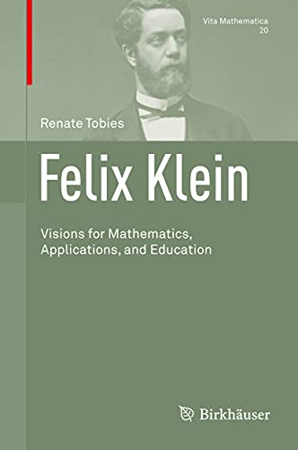 Felix Klein: Visions for Mathematics, Applications, and Education (Vita Mathematica, 20, Band 20)