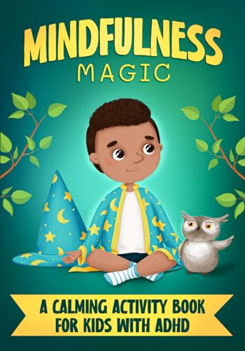 Mindfulness Magic: A Calming Activity Book for Kids with ADHD: Engaging exercises to help children focus, stay calm and understand their emotions