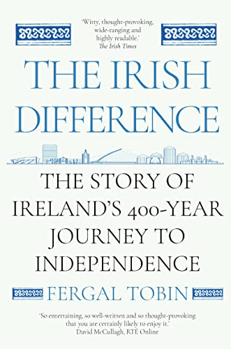 The Irish Difference: The Story of Ireland's 400-Year Journey to Independence