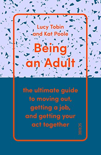 Being an Adult: the ultimate guide to moving out, getting a job, and getting your act together
