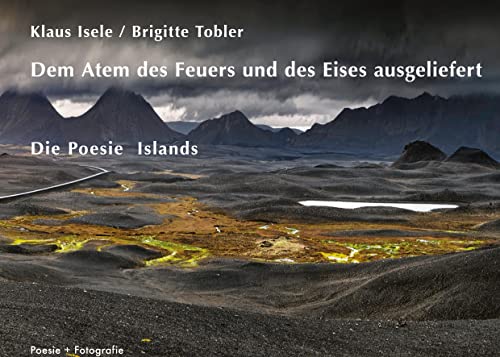 Dem Atem des Feuers und des Eises ausgeliefert: Die Poesie Islands (Poesie + Fotografie) von Books on Demand GmbH