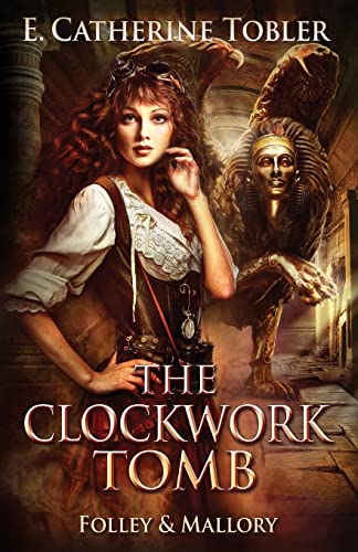 The Clockwork Tomb (Folley & Mallory Adventure, Band 4)