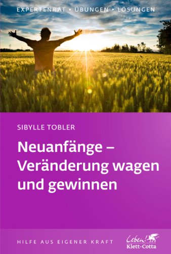 Neuanfänge - Veränderung wagen und gewinnen (Klett-Cotta Leben!)