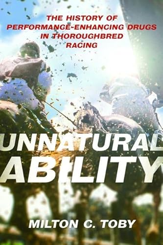 Unnatural Ability: The History of Performance-Enhancing Drugs in Thoroughbred Racing (Horses in History)