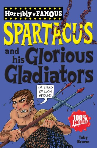 Spartacus and His Glorious Gladiators (Horribly Famous)