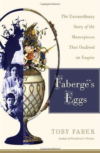 Faberge's Eggs: The Extraordinary Story of the Masterpieces That Outlived an Empire von Random House