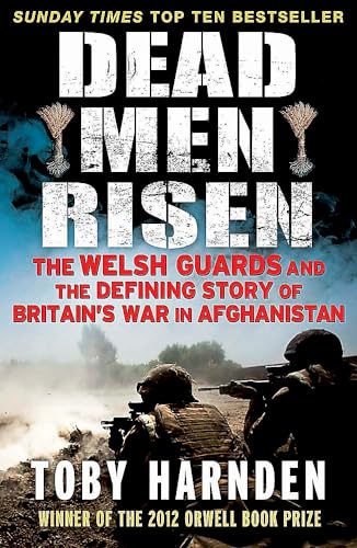 Dead Men Risen: The Welsh Guards and the Real Story of Britain's War in Afghanistan