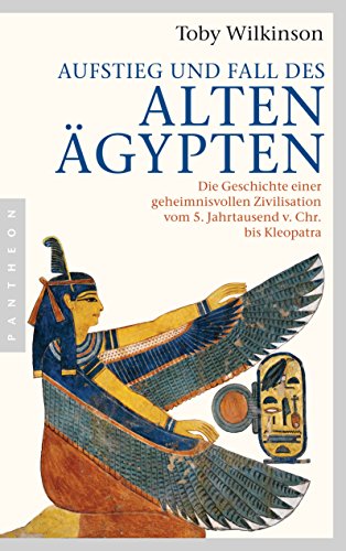 Aufstieg und Fall des Alten Ägypten: Die Geschichte einer geheimnisvollen Zivilisation vom 5. Jahrtausend v. Chr. bis Kleopatra von Pantheon