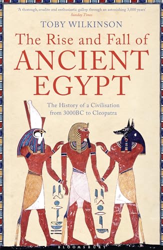 The Rise and Fall of Ancient Egypt: The History of a Civilisation from 3000BC to Cleopatra