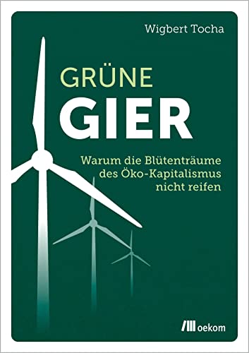 Grüne Gier: Warum die Blütenträume des Öko-Kapitalismus nicht reifen
