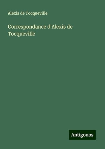 Correspondance d'Alexis de Tocqueville von Antigonos Verlag