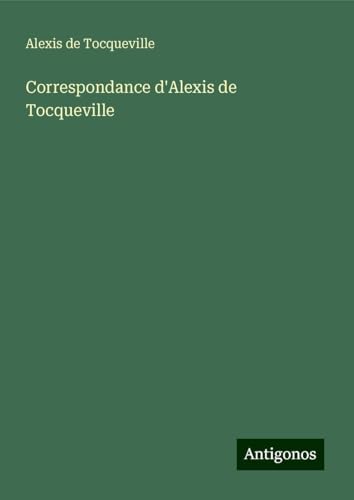 Correspondance d'Alexis de Tocqueville von Antigonos Verlag
