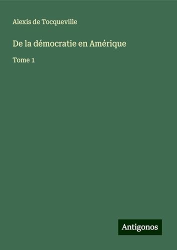 De la démocratie en Amérique: Tome 1 von Antigonos Verlag