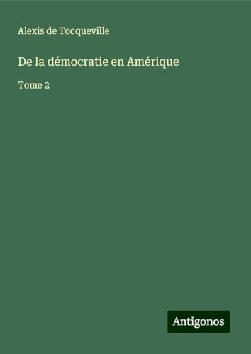 De la démocratie en Amérique: Tome 2 von Antigonos Verlag