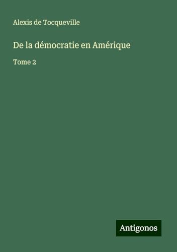 De la démocratie en Amérique: Tome 2 von Antigonos Verlag