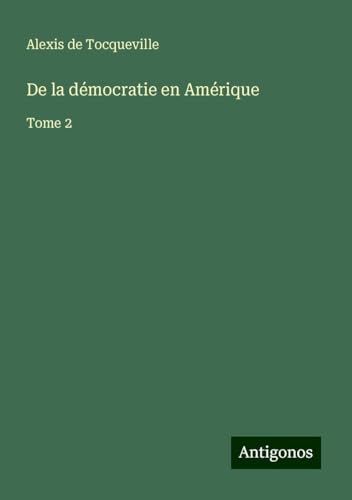 De la démocratie en Amérique: Tome 2 von Antigonos Verlag