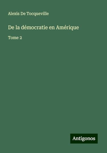 De la démocratie en Amérique: Tome 2 von Antigonos Verlag