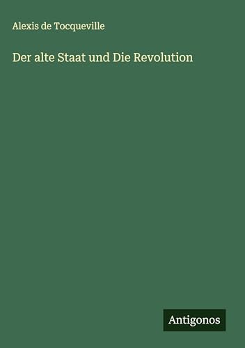 Der alte Staat und Die Revolution von Antigonos Verlag