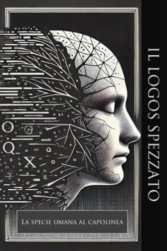 IL LOGOS SPEZZATO: LA SPECIE UMANA AL CAPOLINEA (FISICA E METAFISICA, Band 6) von LATORRE EDITORE