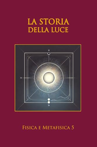 LA STORIA DELLA LUCE: DAL FIAT LUX ALLA LUCE QUANTISTICA (FISICA E METAFISICA, Band 5) von LATORRE EDITORE