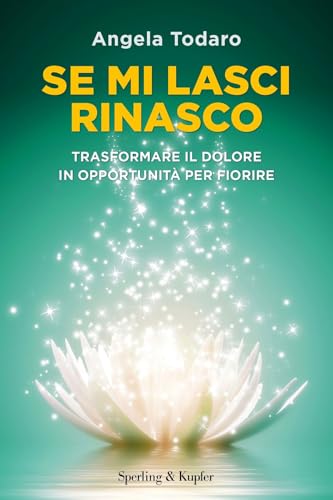 Se mi lasci rinasco. Trasformare il dolore in opportunità per fiorire (Saggi) von Sperling & Kupfer