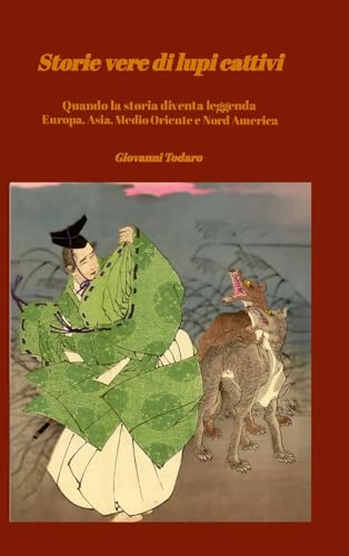 Storie vere di lupi cattivi: Quando la storia diventa leggenda. Europa, Asia, Medio Oriente, Nord America von Lulu.com