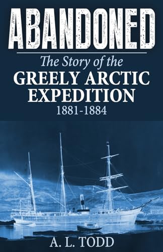 Abandoned: The Story of the Greely Arctic Expedition, 1881-1884 Abandoned: The Story of the Greely Arctic Expedition, 1881-1884 von Pathfinder Books