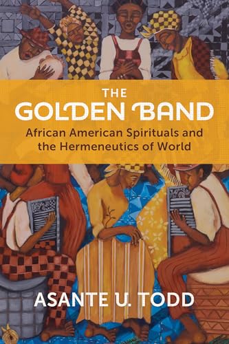 The Golden Band: African American Spirituals and the Hermeneutics of World The Golden Band: African American Spirituals and the Hermeneutics of World von William B. Eerdmans Publishing Company