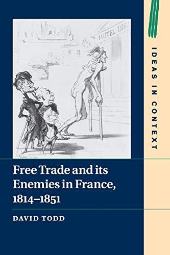 Free Trade and its Enemies in France, 1814–1851 (Ideas in Context, 112, Band 112)