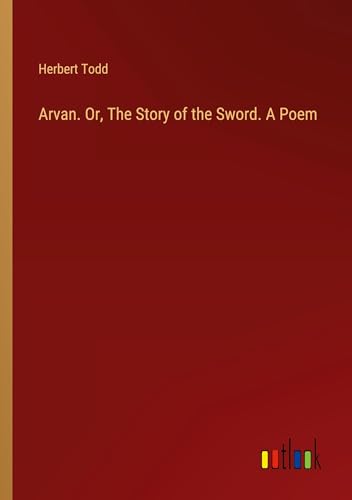 Arvan. Or, The Story of the Sword. A Poem von Outlook Verlag