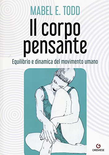 Il corpo pensante. Equilibrio e dinamica del movimento umano (Biblioteca delle arti)