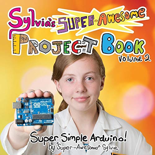 Sylvia's Super-Awesome Project Book: Super-Simple Arduino (Volume 2) von Constructing Modern Knowledge Press