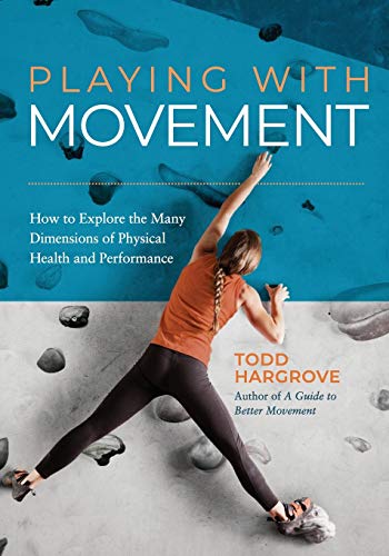 Playing With Movement: How to Explore the Many Dimensions of Physical Health and Performance von Better Movement
