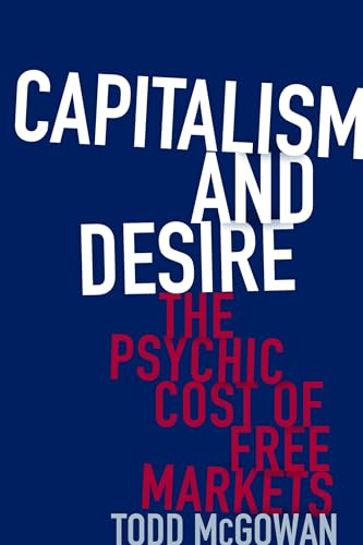 Capitalism and Desire: The Psychic Cost of Free Markets von Columbia University Press
