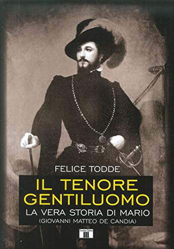 Il tenore gentiluomo. La vera storia di Mario (Giovanni Matteo De Candia). Ediz. illustrata (Personaggi della musica)