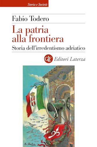 La patria alla frontiera. Storia dell'irredentismo adriatico (Storia e società) von Laterza