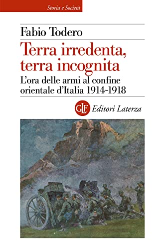 Terra irredenta, terra incognita. L'ora delle armi al confine orientale d'Italia 1914-1918 (Storia e società) von Laterza