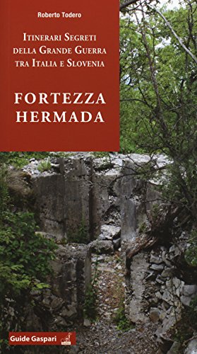 Fortezza Hermada. Storia e itinerari della grande guerra in Italia e Slovenia von Gaspari