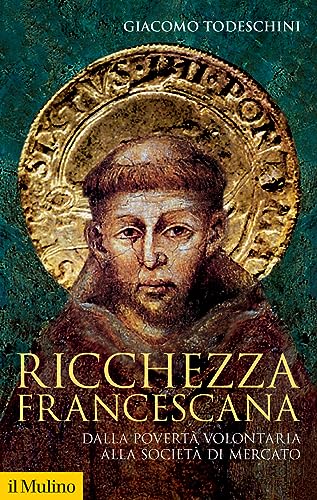 Ricchezza francescana. Dalla povertà volontaria alla società di mercato (Storica paperbacks) von Il Mulino