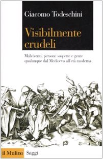 Visibilmente crudeli. Malviventi, persone sospette e gente qualunque dal Medioevo all'età moderna (Saggi, Band 681) von Il Mulino