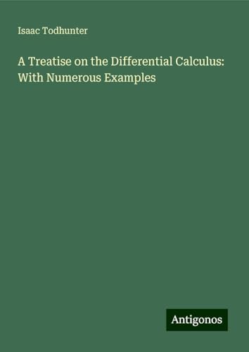 A Treatise on the Differential Calculus: With Numerous Examples von Antigonos Verlag