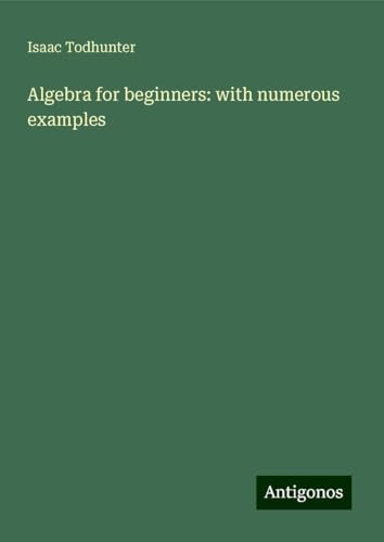Algebra for beginners: with numerous examples von Antigonos Verlag