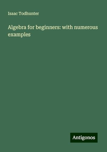 Algebra for beginners: with numerous examples von Antigonos Verlag