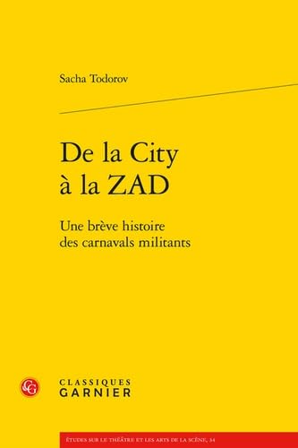 De La City a La Zad: Une Breve Histoire Des Carnavals Militants (Etudes Sur Le Theatre Et Les Arts De La Scene, 34) von Classiques Garnier