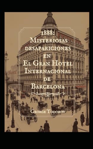 1888: Misteriosas desapariciones en El Gran Hotel Internacional de Barcelona 1888: Misteriosas desapariciones en El Gran Hotel Internacional de Barcelona von Independently published