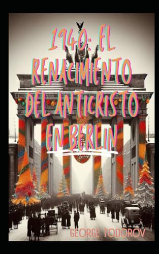 1940: El Renacimiento del Anticristo en Berlin 1940: El Renacimiento del Anticristo en Berlin von Independently published